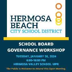 HBCSD School Board Governance Workshop - Tuesday, January 30, 2024, from 6-10 PM in the Hermosa Valley School - MPR. The public is welcome to attend this open meeting.